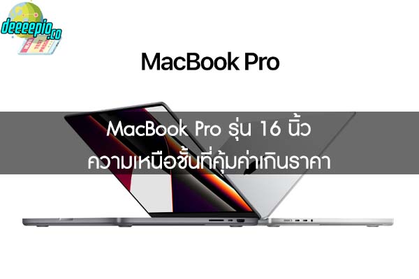 MacBook Pro รุ่น 16 นิ้ว ความเหนือชั้นที่คุ้มค่าเกินราคา