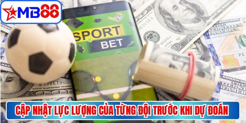 Cập nhật lực lượng của từng đội trước khi dự đoán trận đấu 